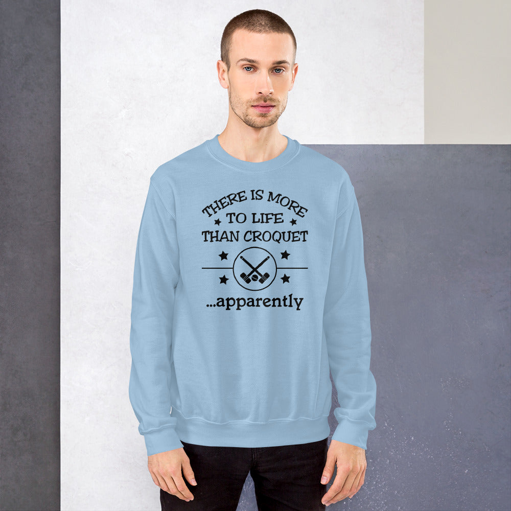 There is more to life than croquet - apparently. Unisex Sweatshirt