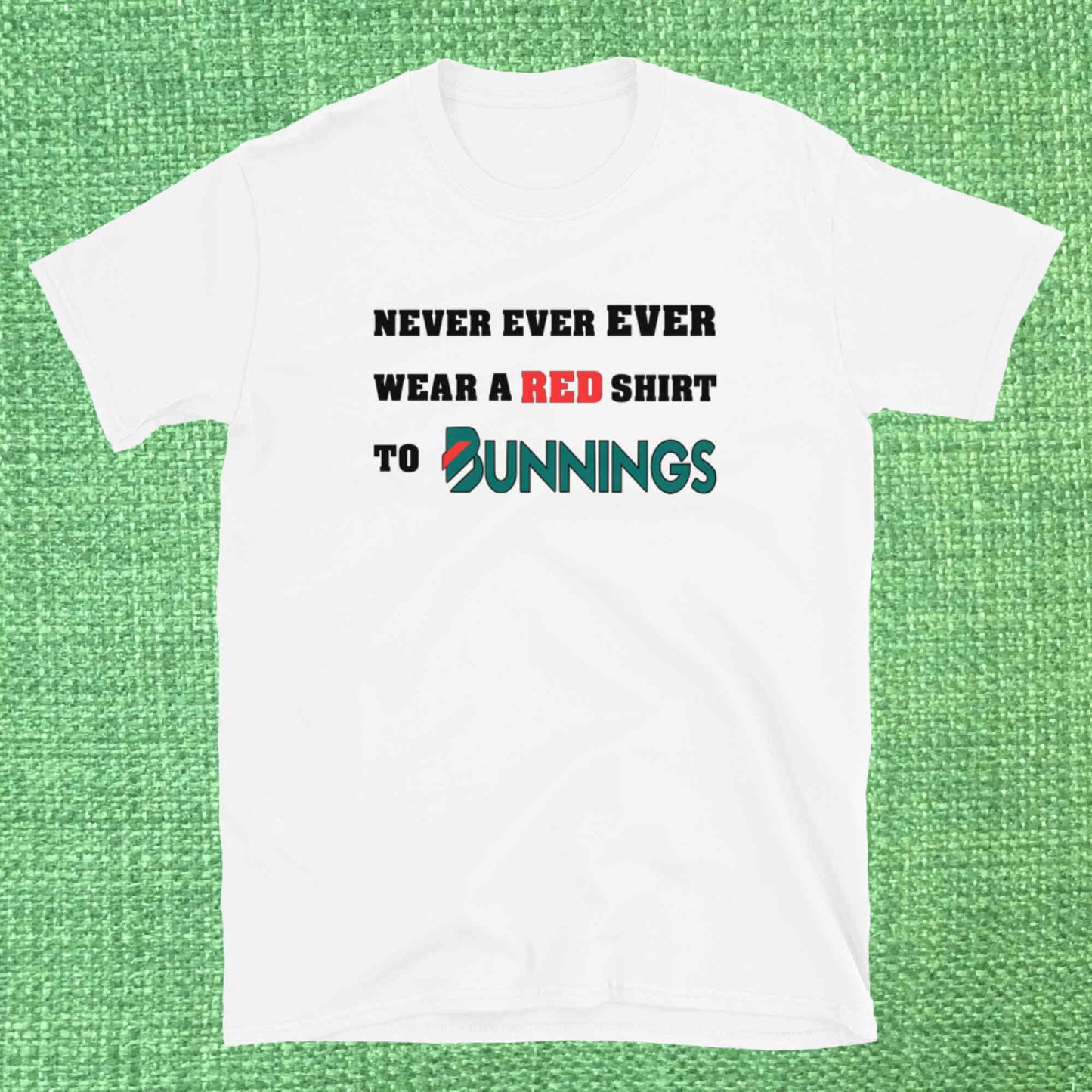 Never Ever Ever Wear A Red Shirt To Bunnings. Short-Sleeve Unisex T-Shirt