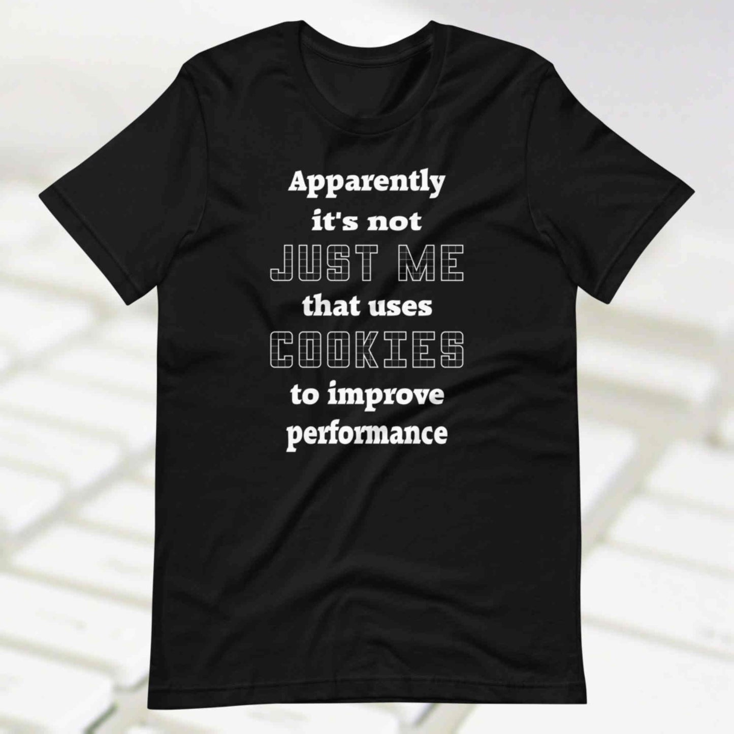 Apparently it's not just me that uses cookies to improve performance. Short-Sleeve Unisex T-Shirt.