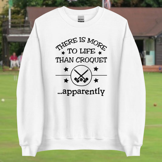 There is more to life than croquet - apparently. Unisex Sweatshirt