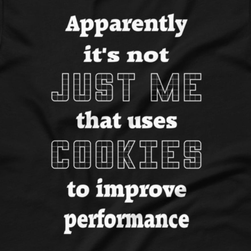 Apparently it's not just me that uses cookies to improve performance. Short-Sleeve Unisex T-Shirt.