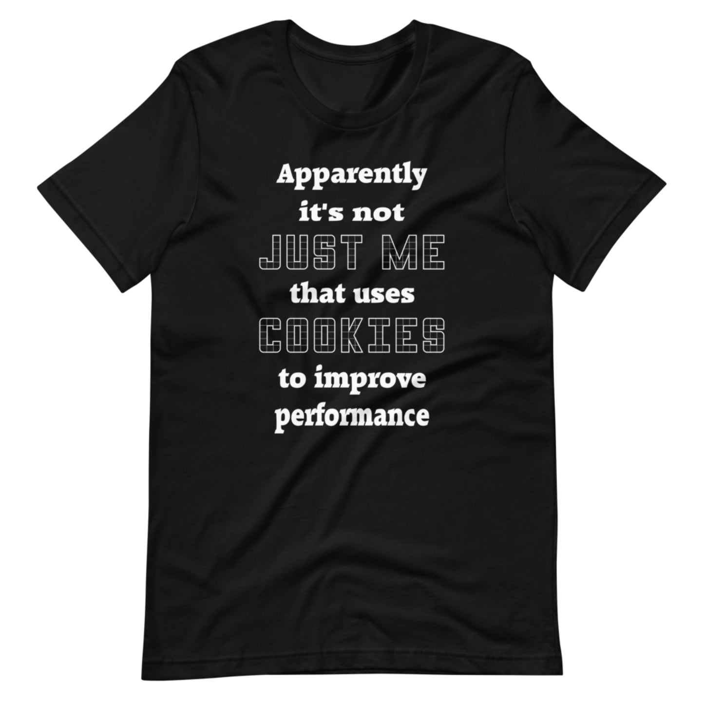 Apparently it's not just me that uses cookies to improve performance. Short-Sleeve Unisex T-Shirt.