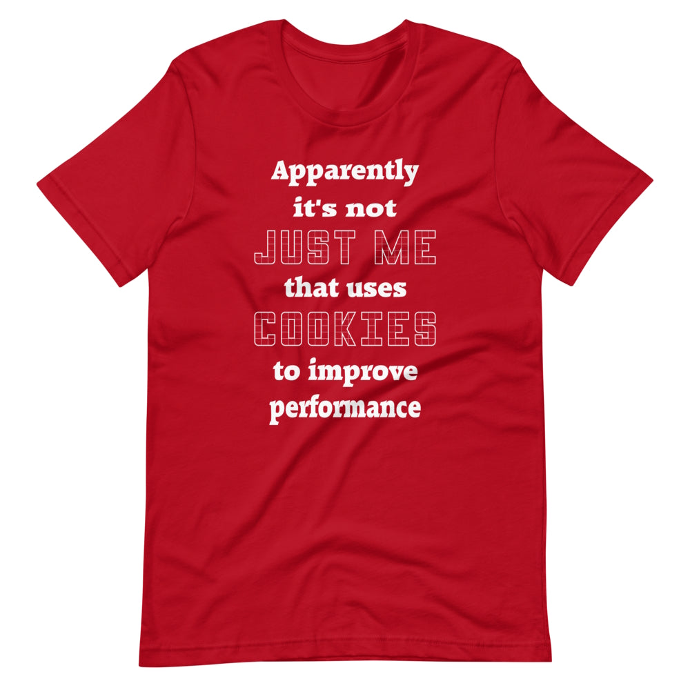 Apparently it's not just me that uses cookies to improve performance. Short-Sleeve Unisex T-Shirt.