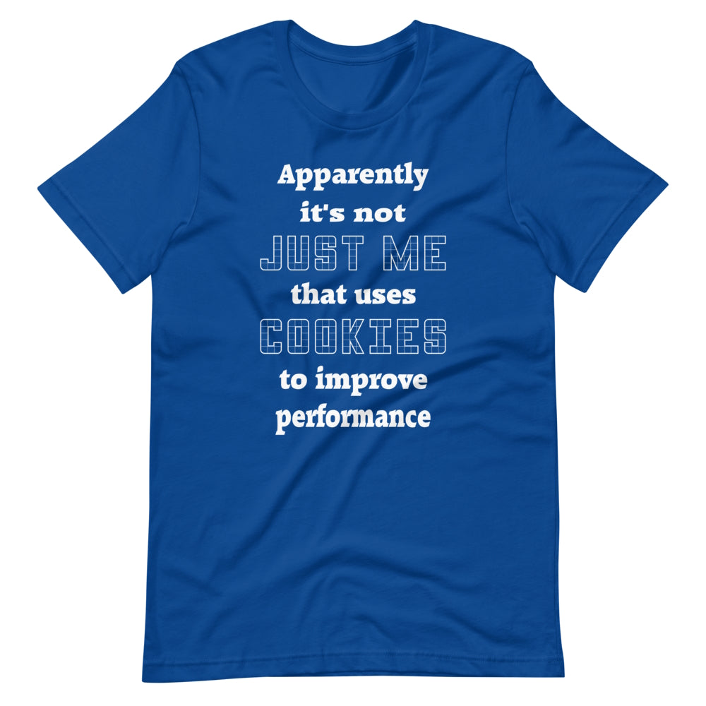 Apparently it's not just me that uses cookies to improve performance. Short-Sleeve Unisex T-Shirt.