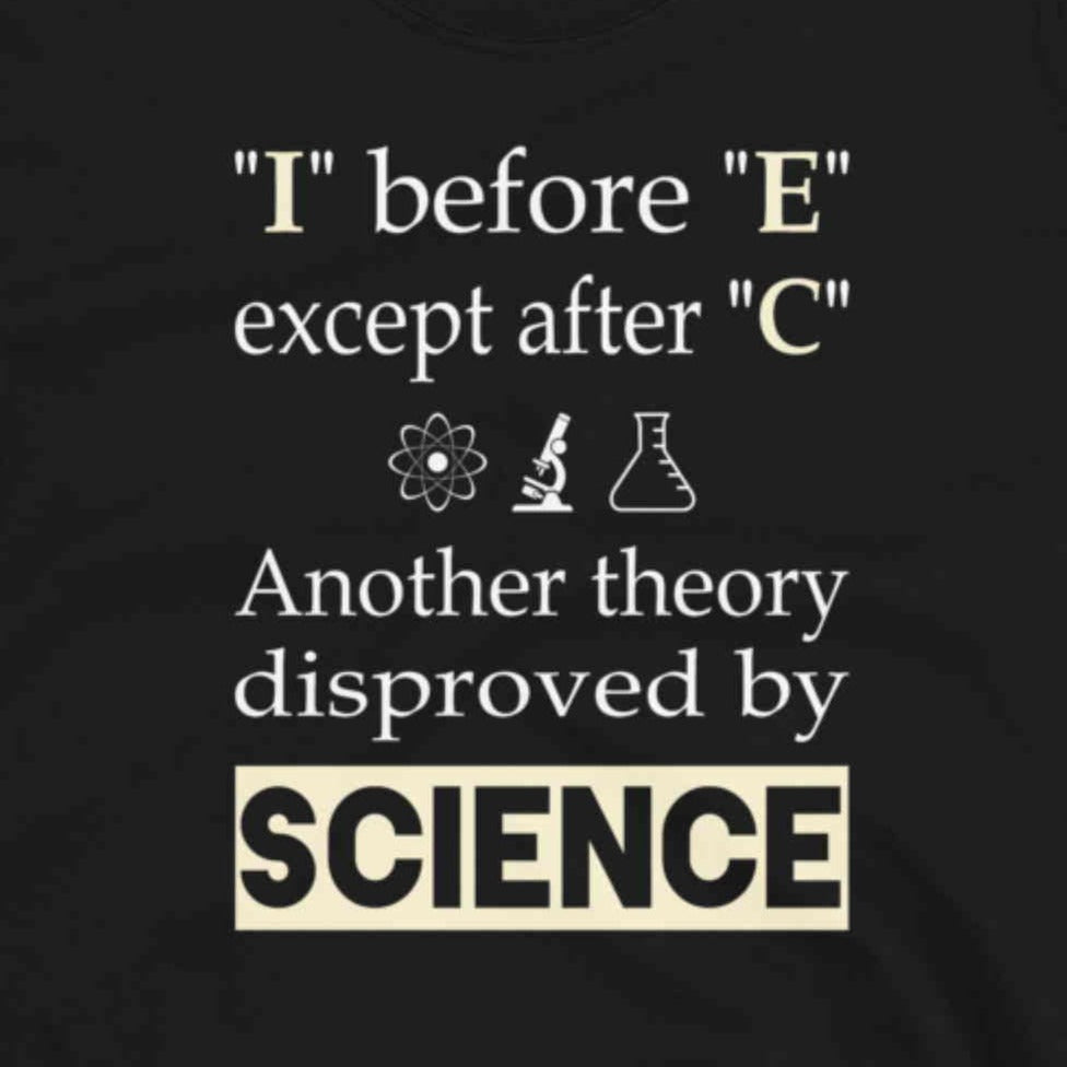 I before E except after C. Another theory disproved by science.