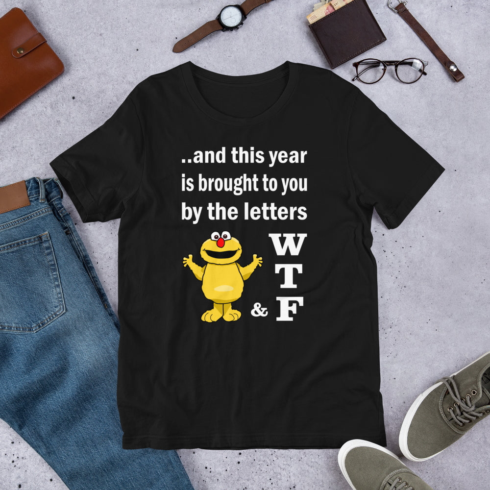 WTF. And this year is brought to you by the letters...  Short-Sleeve Unisex T-Shirt
