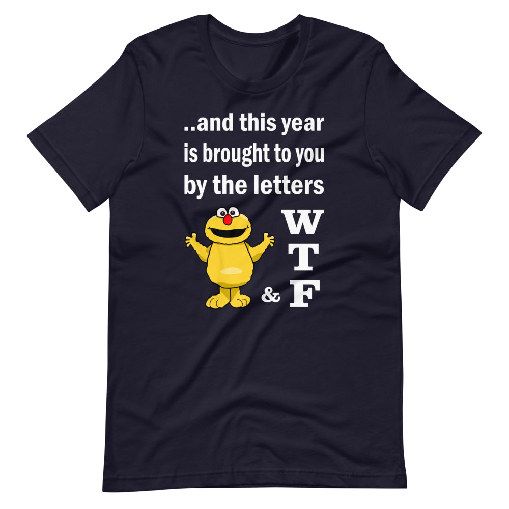 WTF. And this year is brought to you by the letters...  Short-Sleeve Unisex T-Shirt