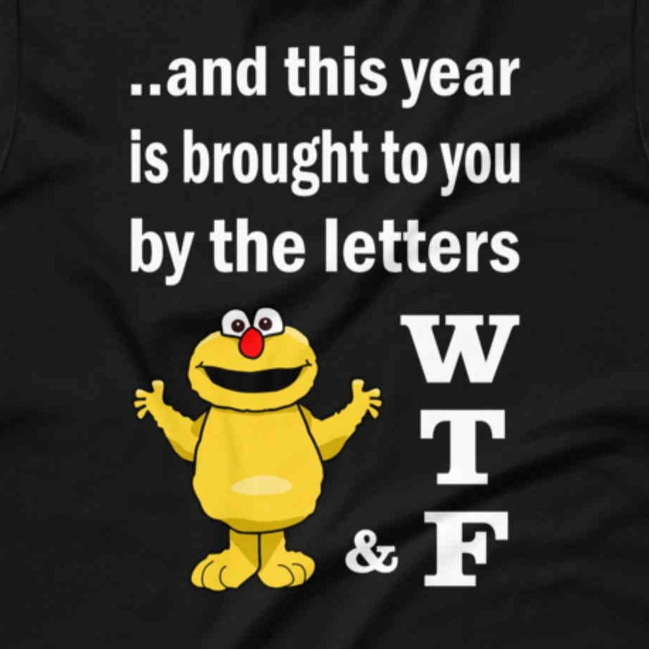 WTF. And this year is brought to you by the letters...  Short-Sleeve Unisex T-Shirt