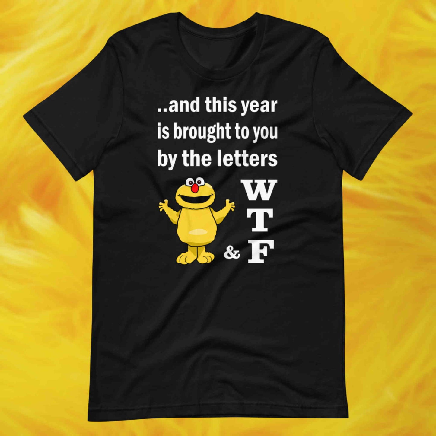 WTF. And this year is brought to you by the letters...  Short-Sleeve Unisex T-Shirt