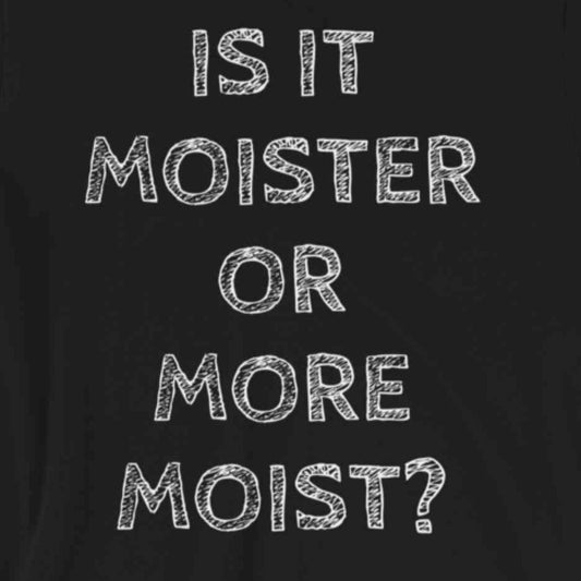 Is it moister or more moist?