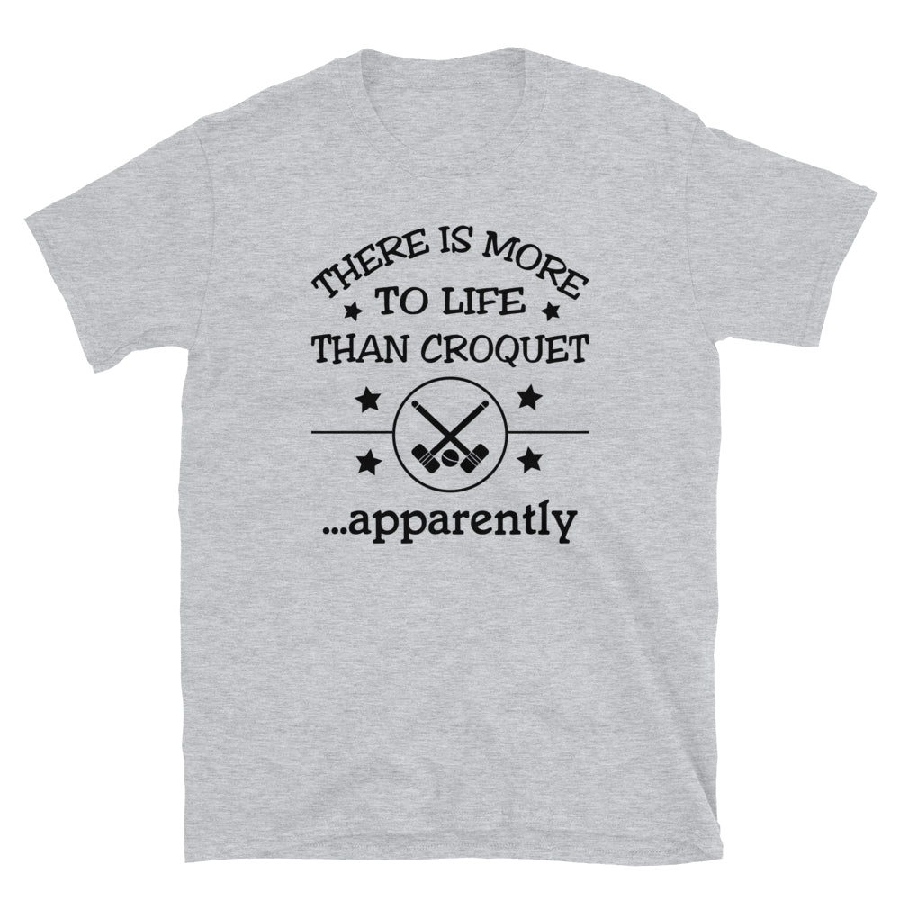 There is more to life than croquet - apparently. Short-Sleeve Unisex T-Shirt