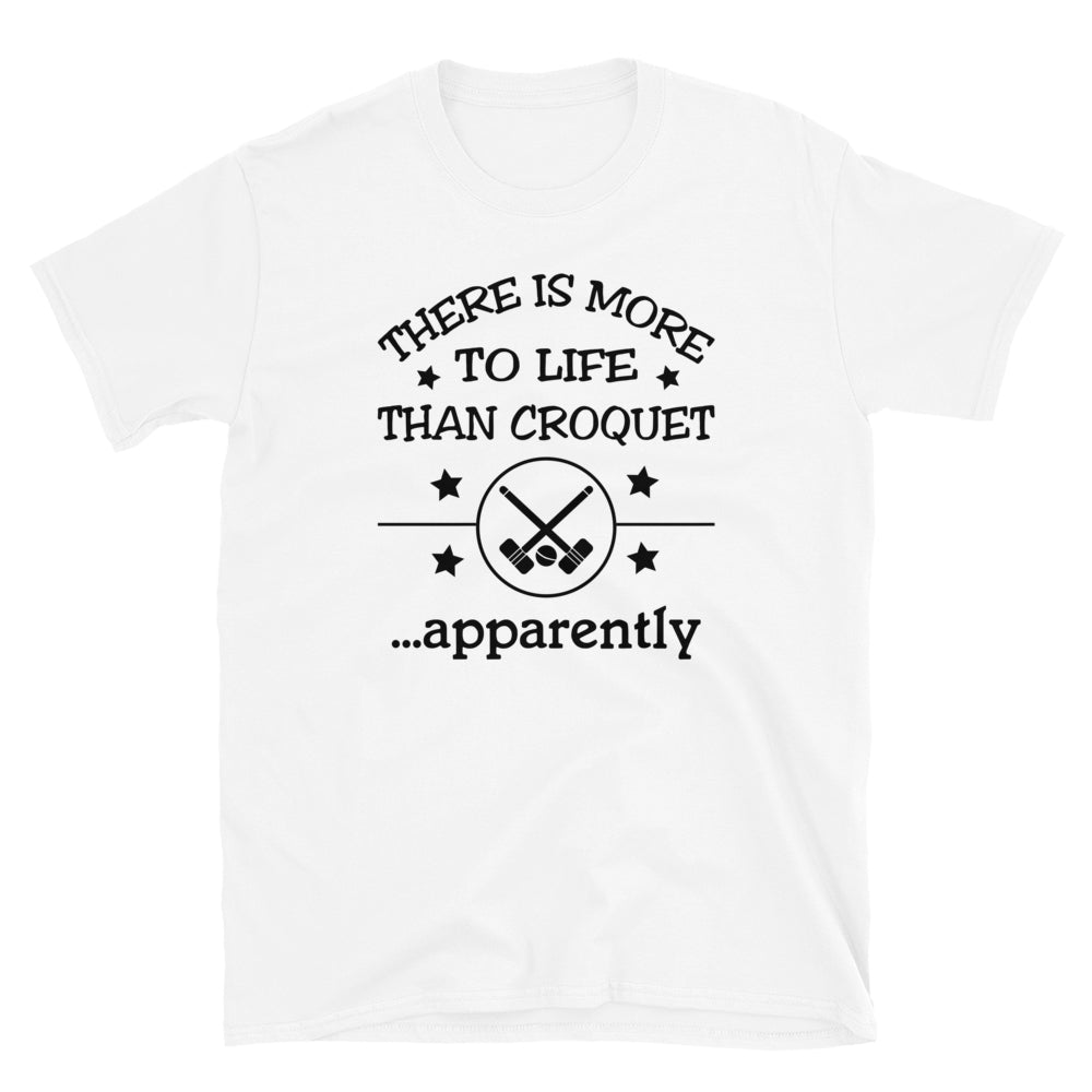 There is more to life than croquet - apparently. Short-Sleeve Unisex T-Shirt